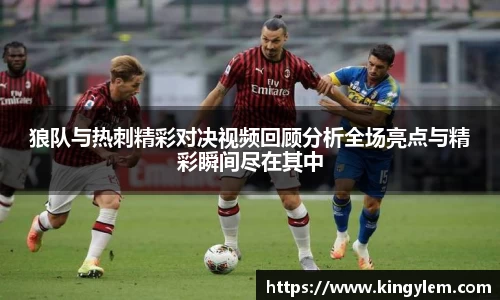 狼队与热刺精彩对决视频回顾分析全场亮点与精彩瞬间尽在其中