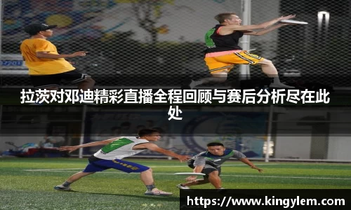 拉茨对邓迪精彩直播全程回顾与赛后分析尽在此处