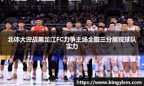 北体大迎战黑龙江FC力争主场全取三分展现球队实力