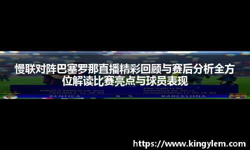 慢联对阵巴塞罗那直播精彩回顾与赛后分析全方位解读比赛亮点与球员表现