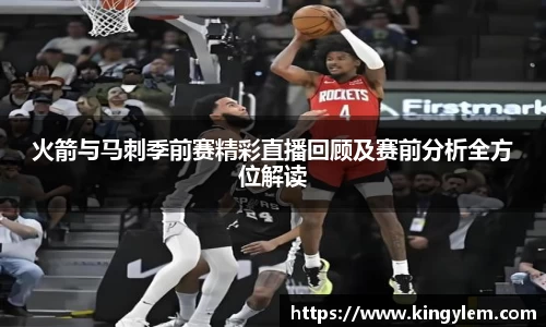 火箭与马刺季前赛精彩直播回顾及赛前分析全方位解读